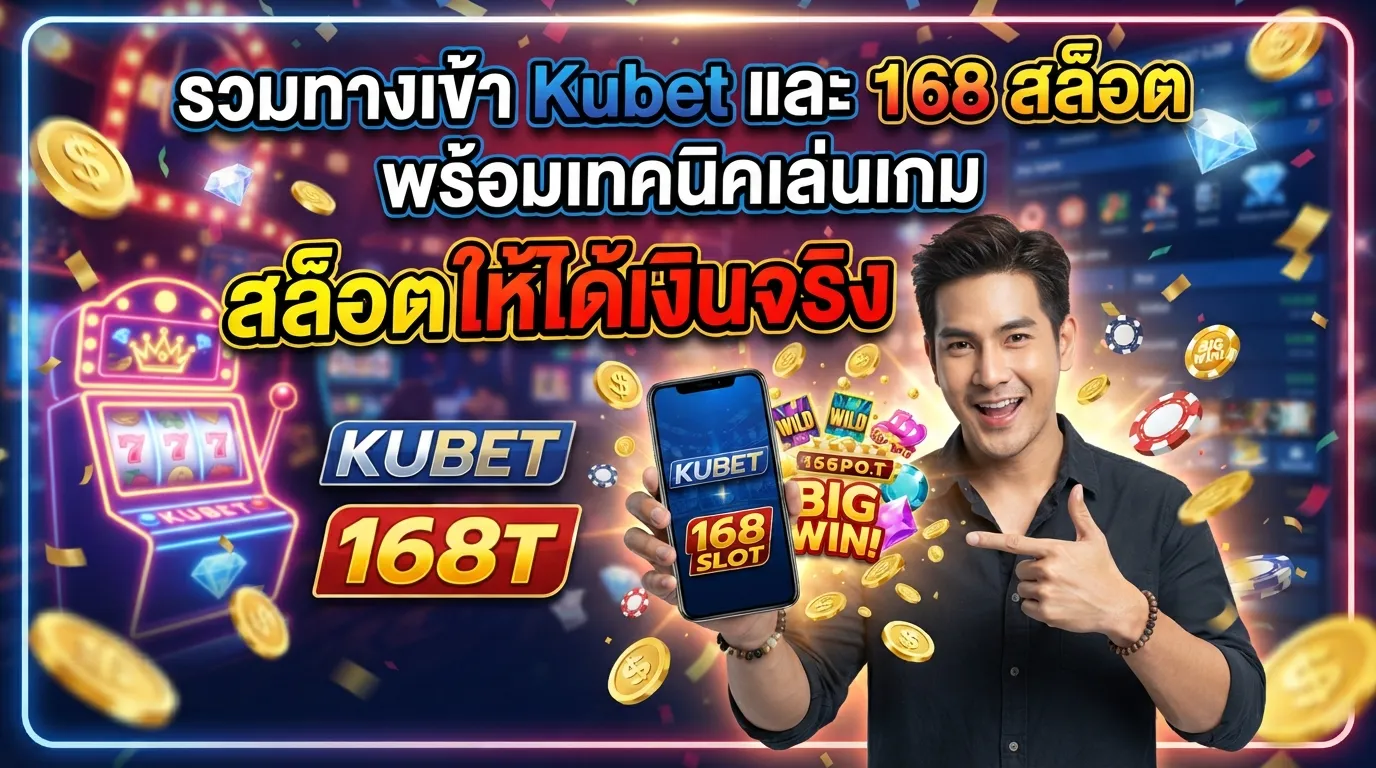 รวมทางเข้า Kubet และ 168 สล็อต พร้อมเทคนิค เล่น เกม เกม สล็อต ให้ได้เงินจริง